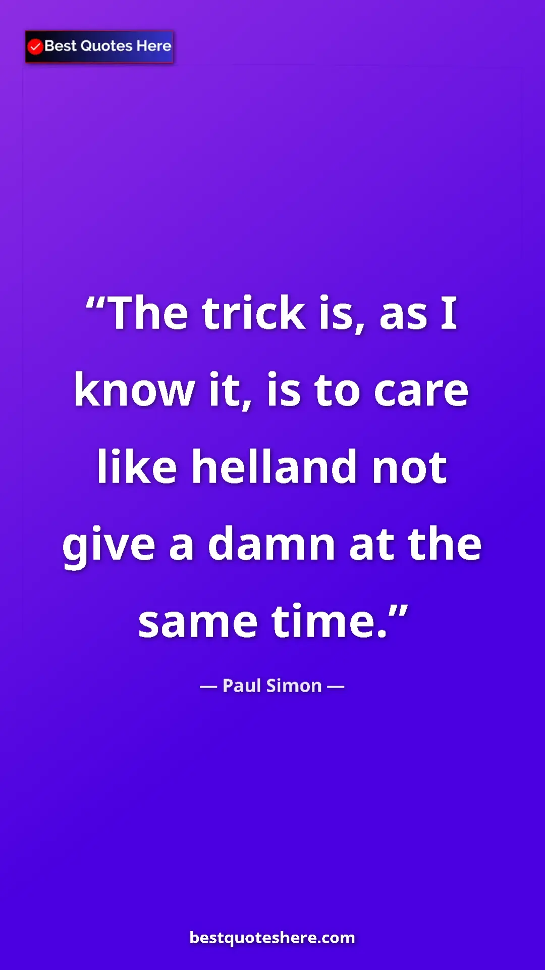 Pinterest quote poster by Paul Simon: "The trick is, as I know it, is to care like helland not..."
