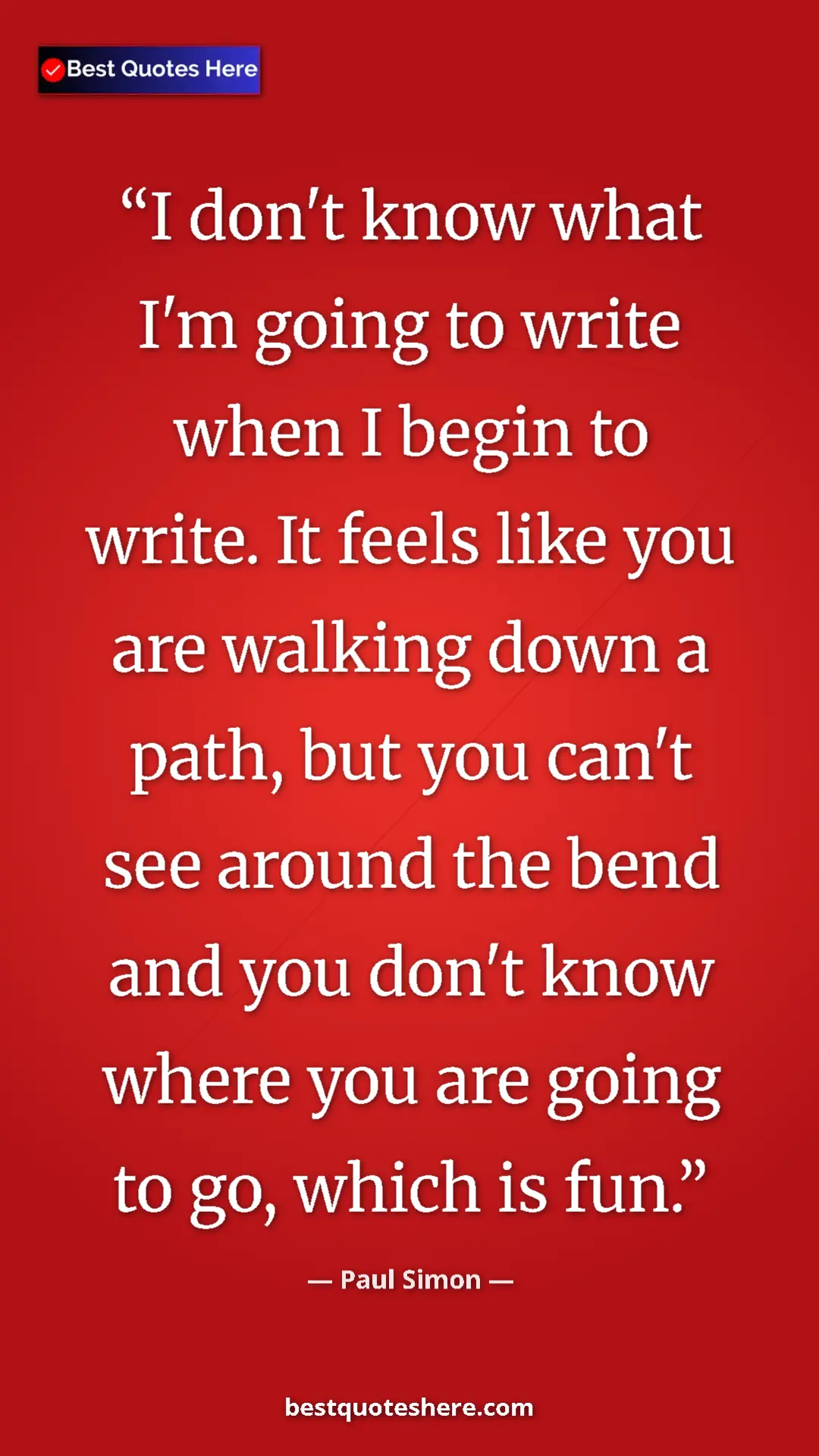 Pinterest quote poster by Paul Simon: "I don't know what I'm going to write when I begin to write...."