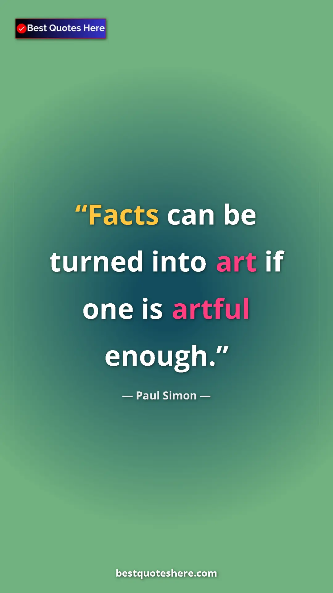 Pinterest quote poster by Paul Simon: "Facts can be turned into art if one is artful enough."