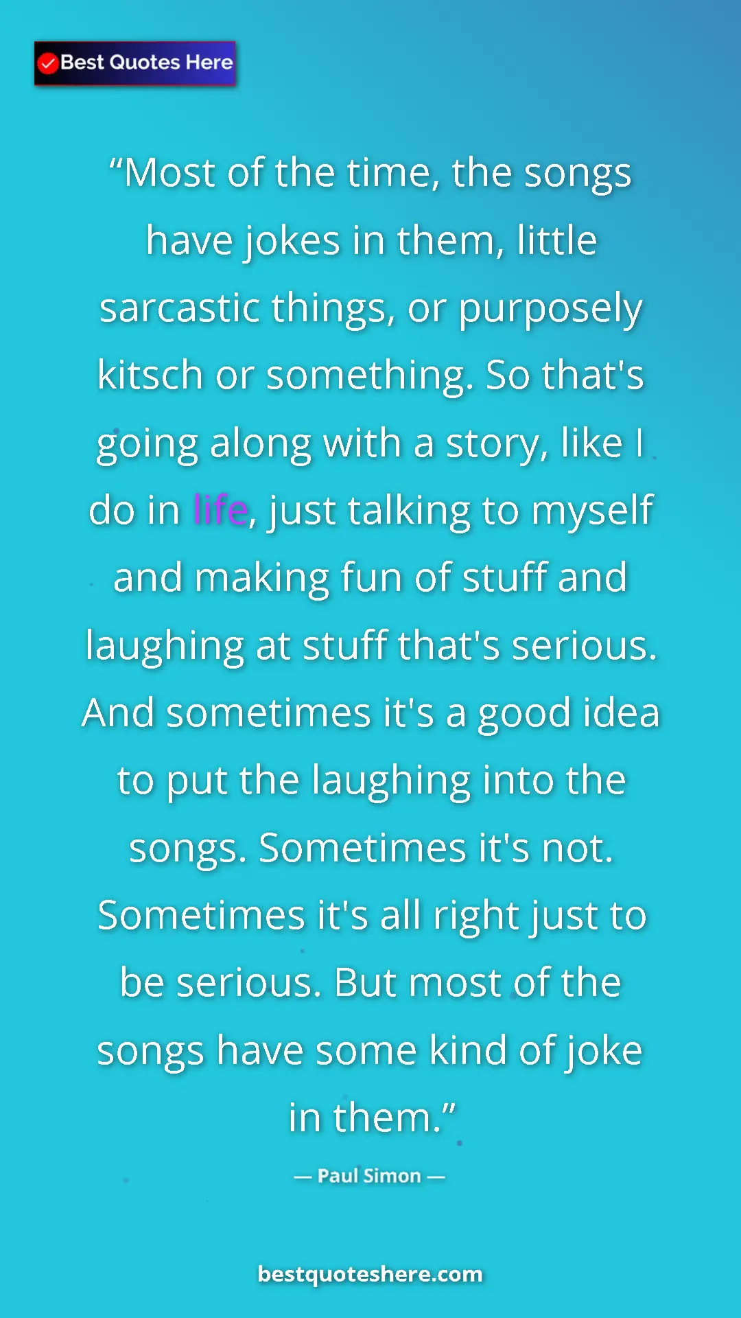 Pinterest quote poster by Paul Simon: "Most of the time, the songs have jokes in them, little..."