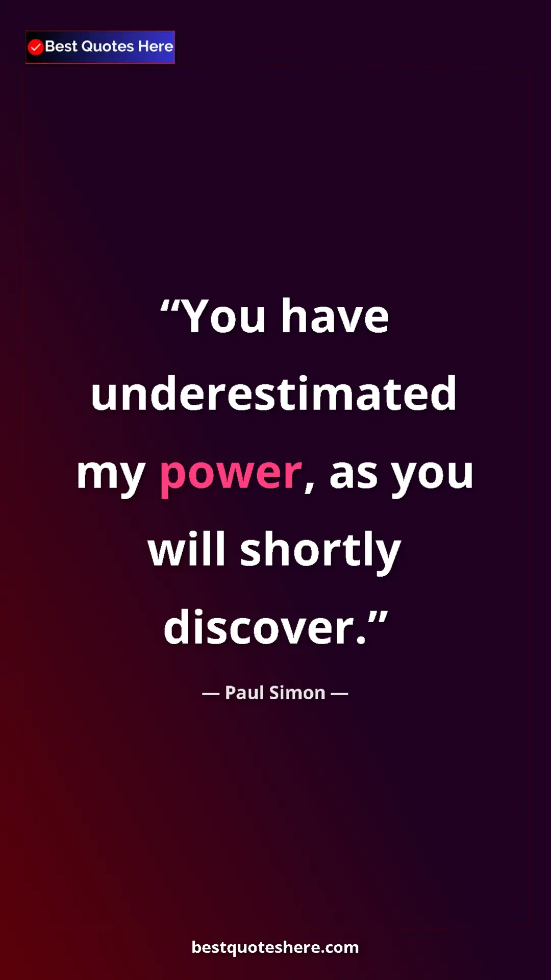 Pinterest quote poster by Paul Simon: "You have underestimated my power, as you will shortly..."