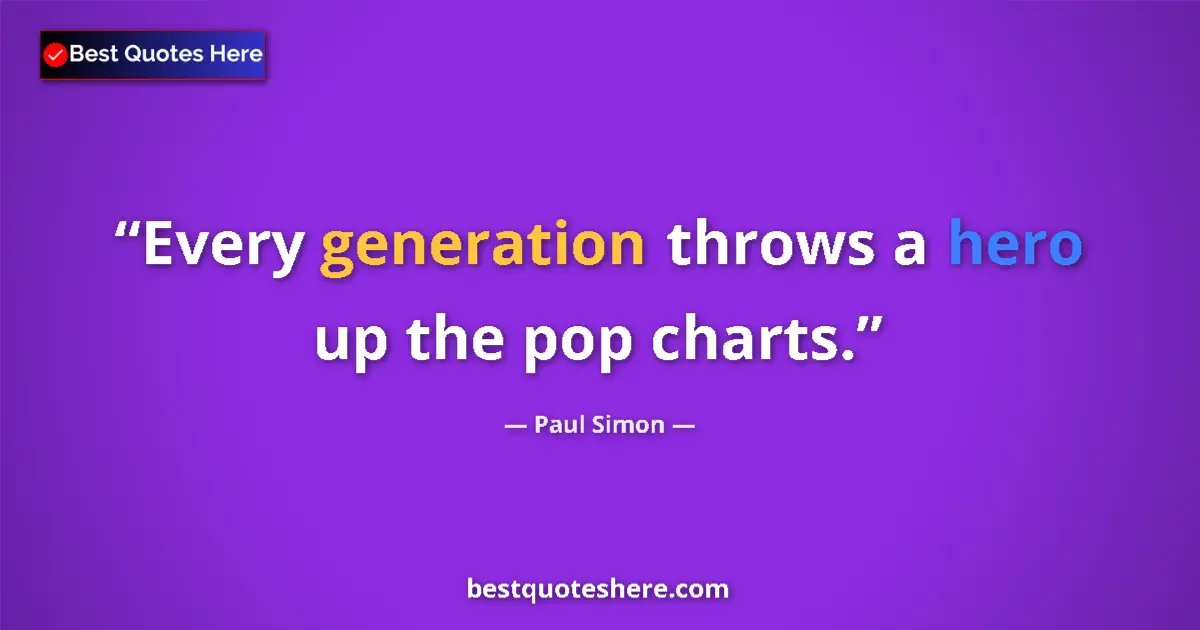 Quote by Paul Simon: Every generation throws a hero up the pop charts.