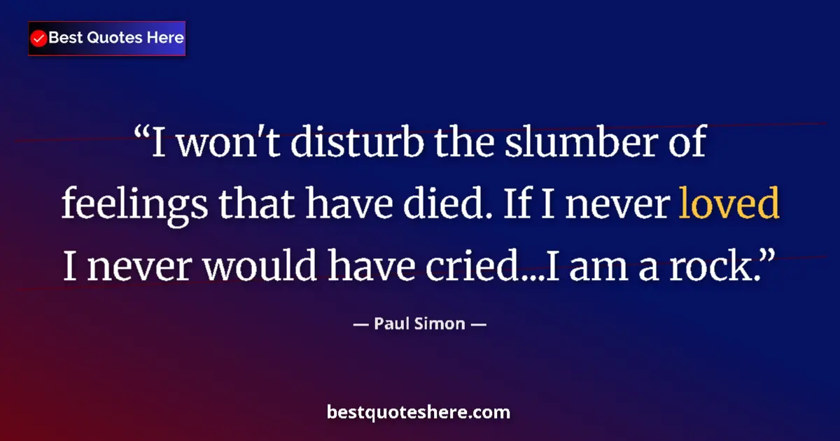 Quote by Paul Simon: I won't disturb the slumber of feelings that have died. If I never loved I never would have cried......