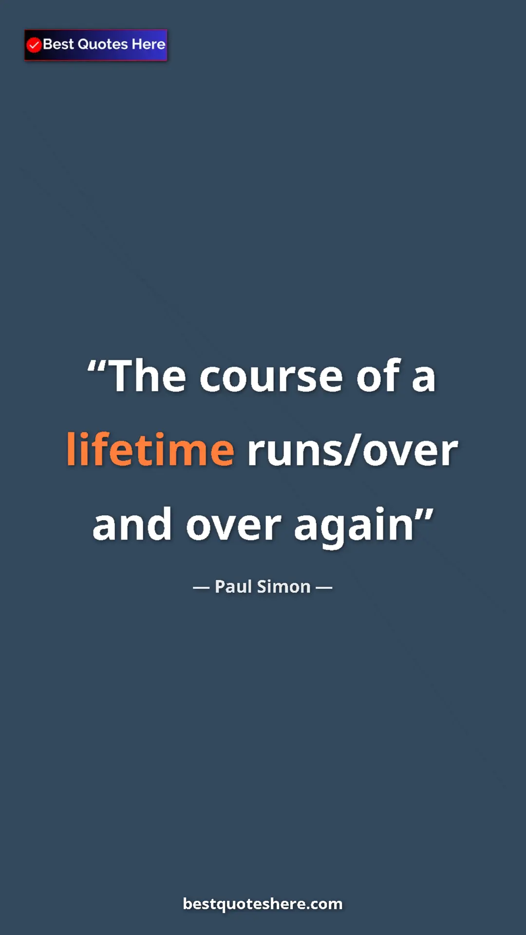 Paul Simon Quote Card: "The course of a lifetime runs/over and over again" Pinterest quote poster by Paul Simon: "The course of a lifetime runs/over and over again"