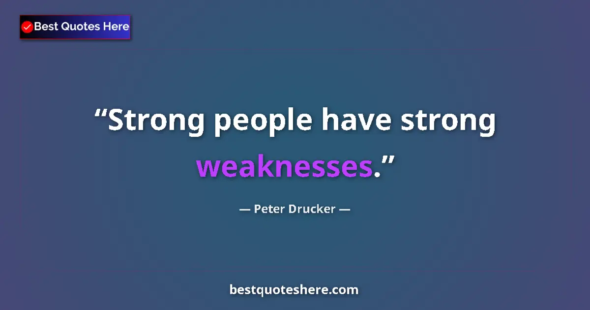 Quote by Peter Drucker: Strong people have strong weaknesses....