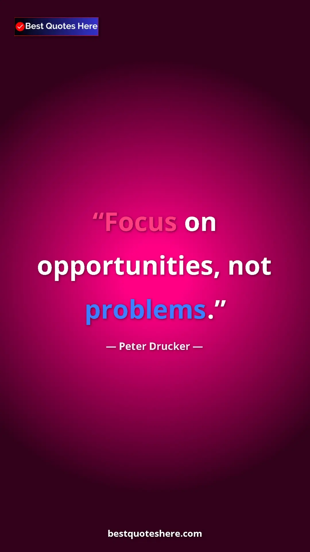 Peter Drucker Quote Card: "Focus on opportunities, not problems." Pinterest quote poster by Peter Drucker: "Focus on opportunities, not problems."