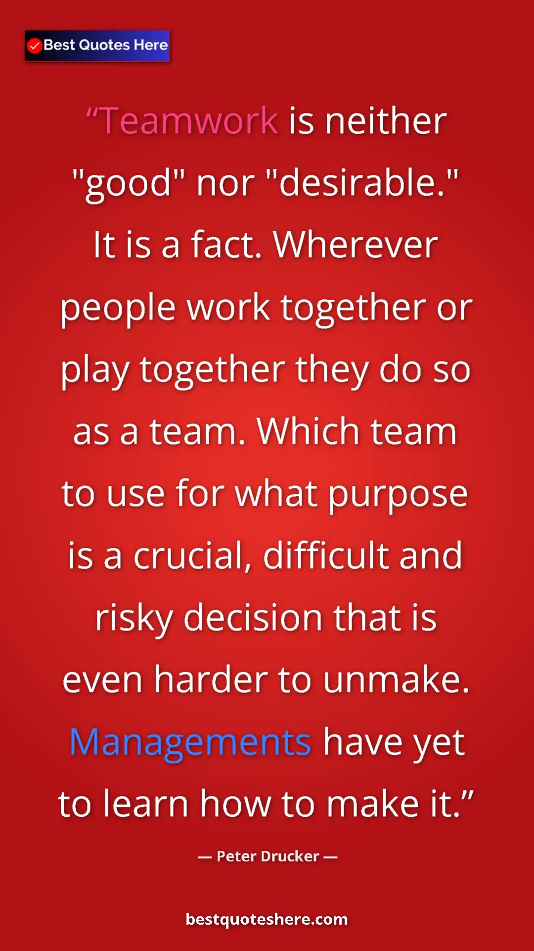Peter Drucker Quote Card: "Teamwork is neither "good" nor "desirable." It is a fact...." Pinterest quote poster by Peter Drucker: "Teamwork is neither "good" nor "desirable." It is a fact...."