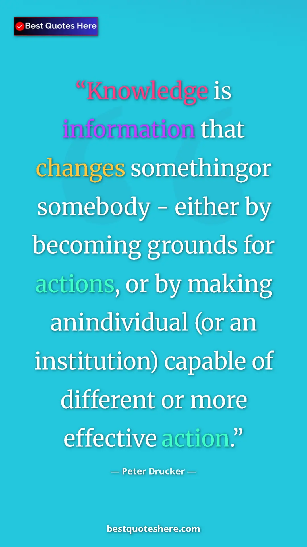 Pinterest quote poster by Peter Drucker: "Knowledge is information that changes somethingor somebody..."