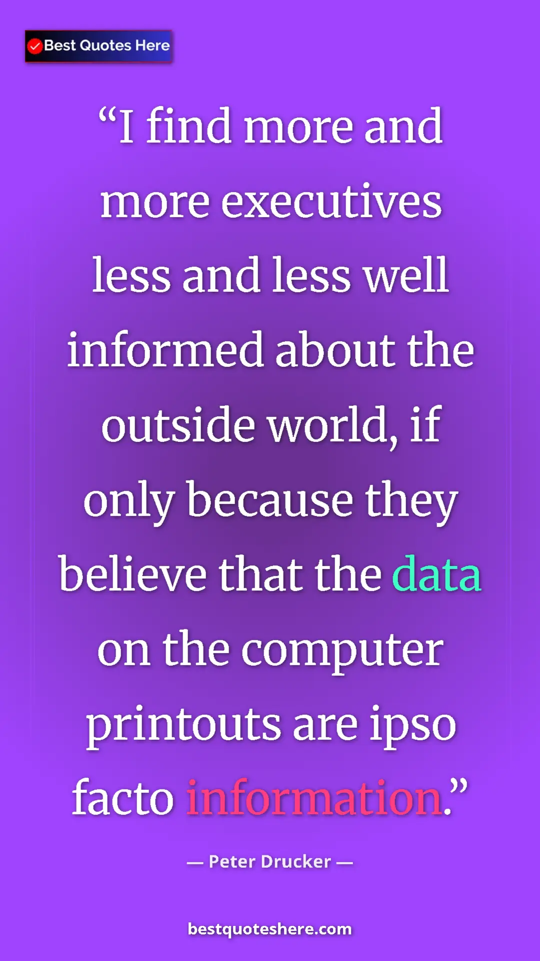 Pinterest quote poster by Peter Drucker: "I find more and more executives less and less well informed..."