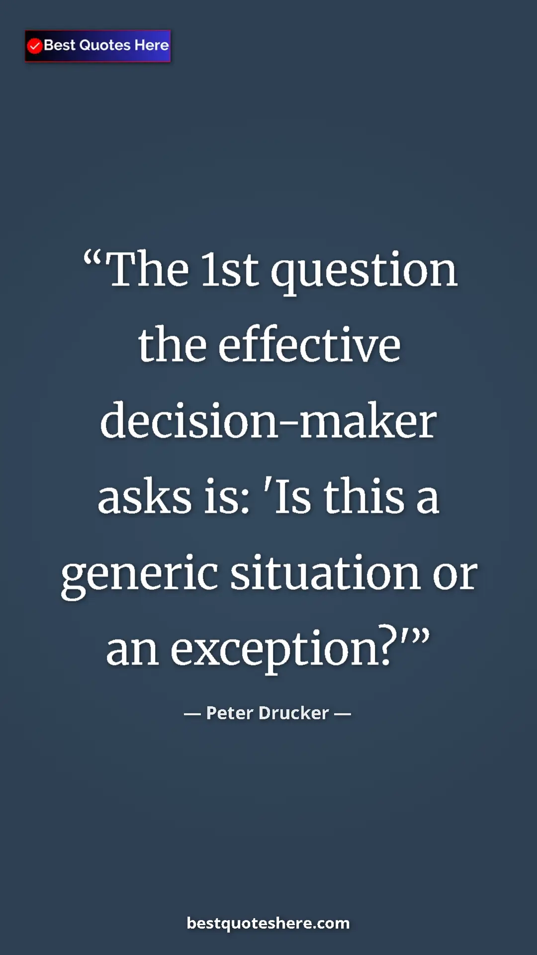 Pinterest quote poster by Peter Drucker: "The 1st question the effective decision-maker asks is: 'Is..."