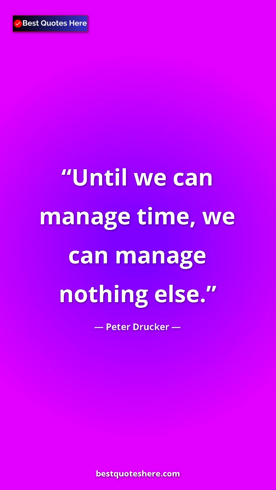 Pinterest quote poster by Peter Drucker: "Until we can manage time, we can manage nothing else."