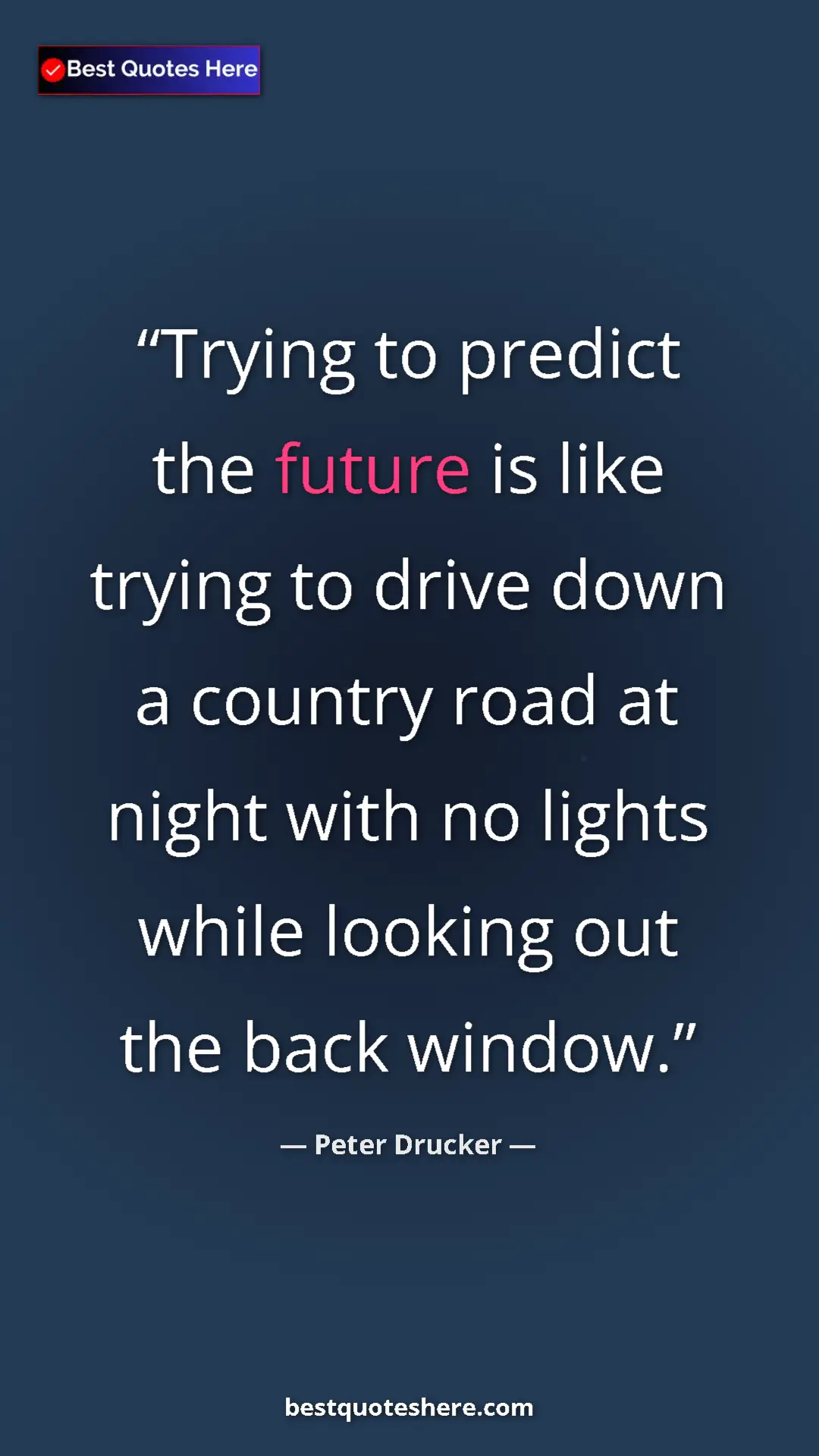 Peter Drucker Quote Card: "Trying to predict the future is like trying to drive down a " Pinterest quote poster by Peter Drucker: "Trying to predict the future is like trying to drive down a "
