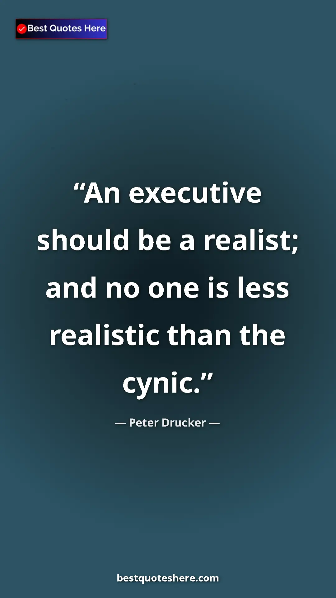 Pinterest quote poster by Peter Drucker: "An executive should be a realist; and no one is less..."