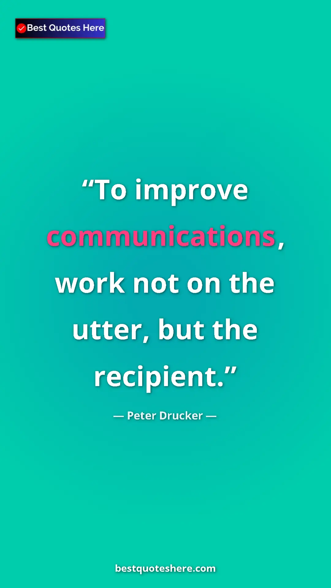 Pinterest quote poster by Peter Drucker: "To improve communications, work not on the utter, but the..."