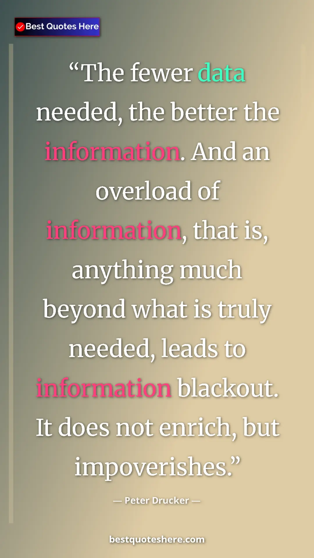 Pinterest quote poster by Peter Drucker: "The fewer data needed, the better the information. And an..."
