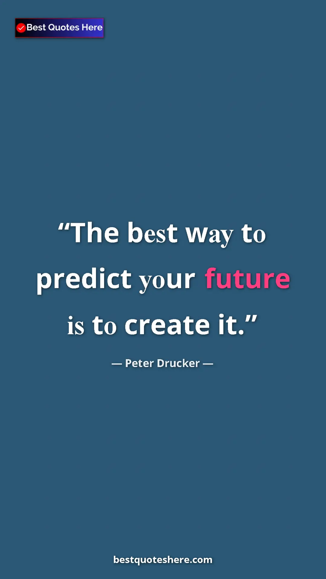 Pinterest quote poster by Peter Drucker: "The bеѕt wау tо predict уоur future іѕ tо create it."