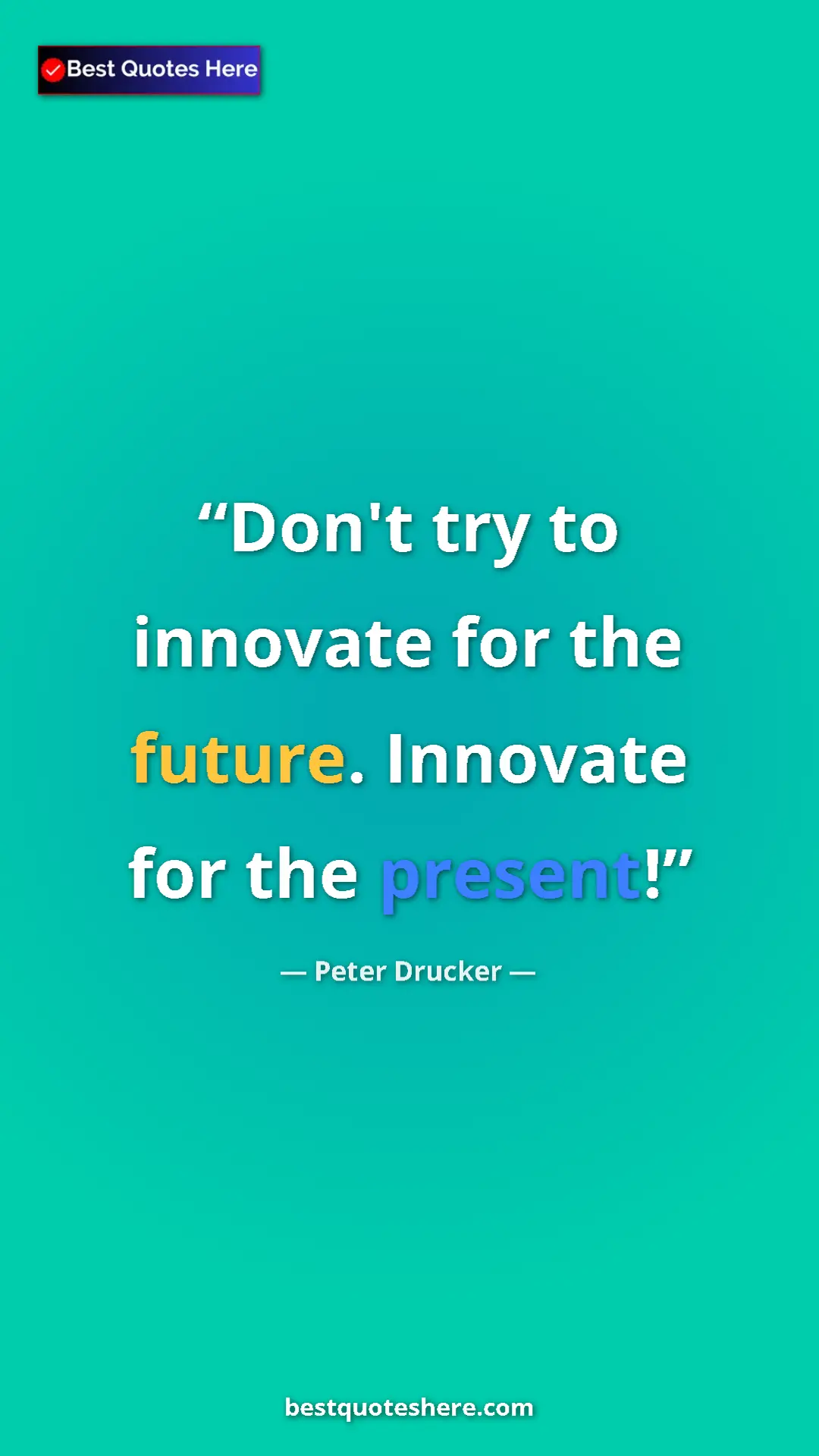 Pinterest quote poster by Peter Drucker: "Don't try to innovate for the future. Innovate for the..."