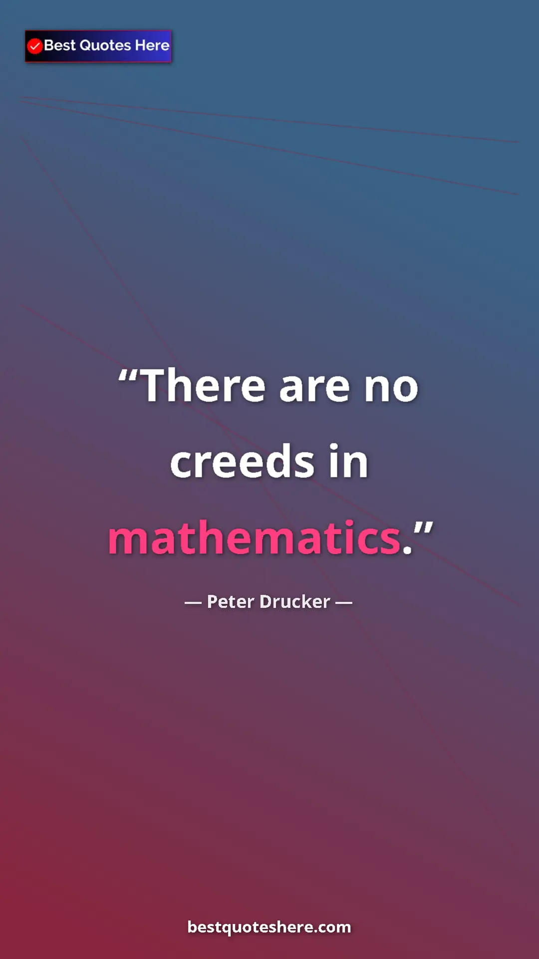 Peter Drucker Quote Card: "There are no creeds in mathematics." Pinterest quote poster by Peter Drucker: "There are no creeds in mathematics."