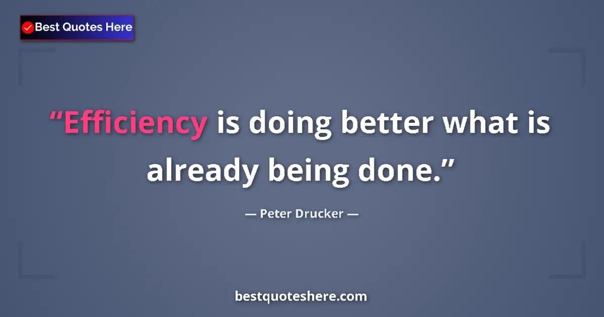 Peter Drucker quote: "Efficiency is doing better what is already being done."