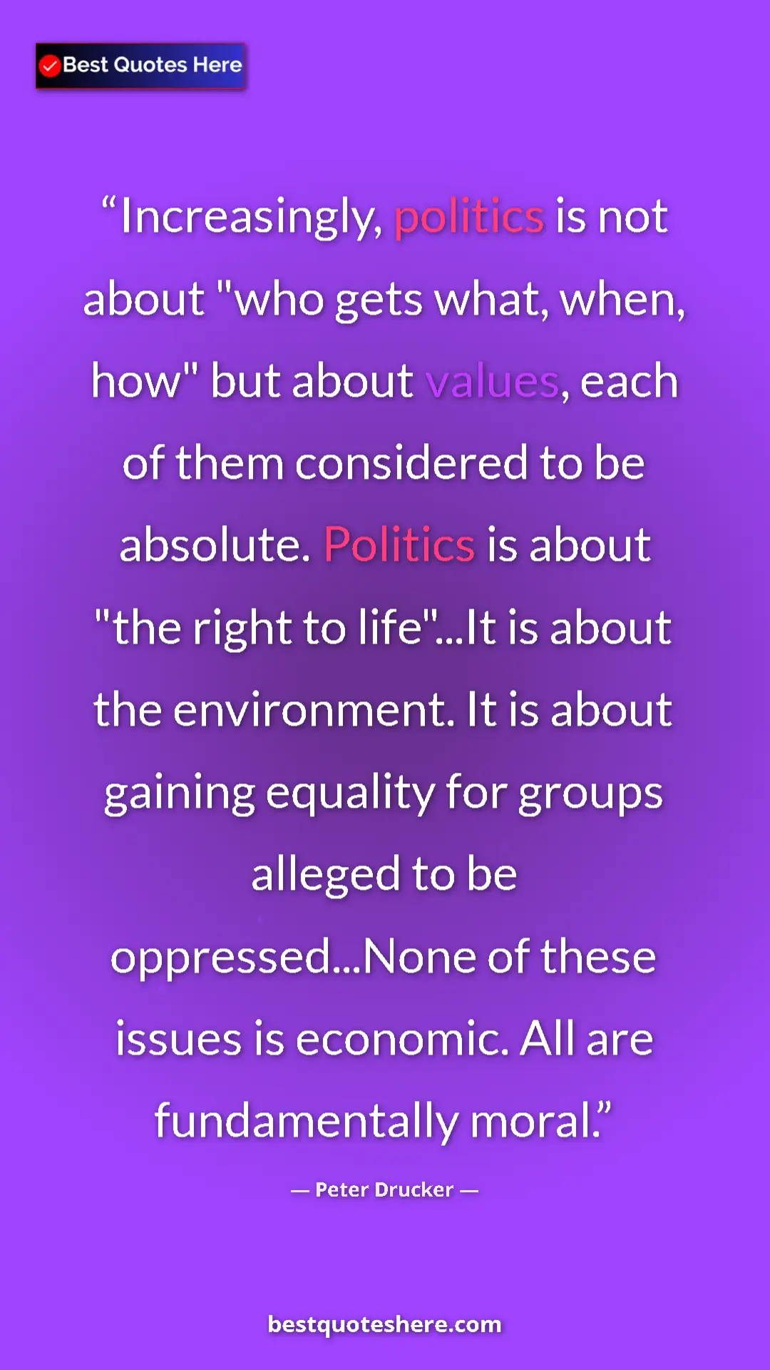 Peter Drucker Quote Card: "Increasingly, politics is not about "who gets what, when,..." Pinterest quote poster by Peter Drucker: "Increasingly, politics is not about "who gets what, when,..."