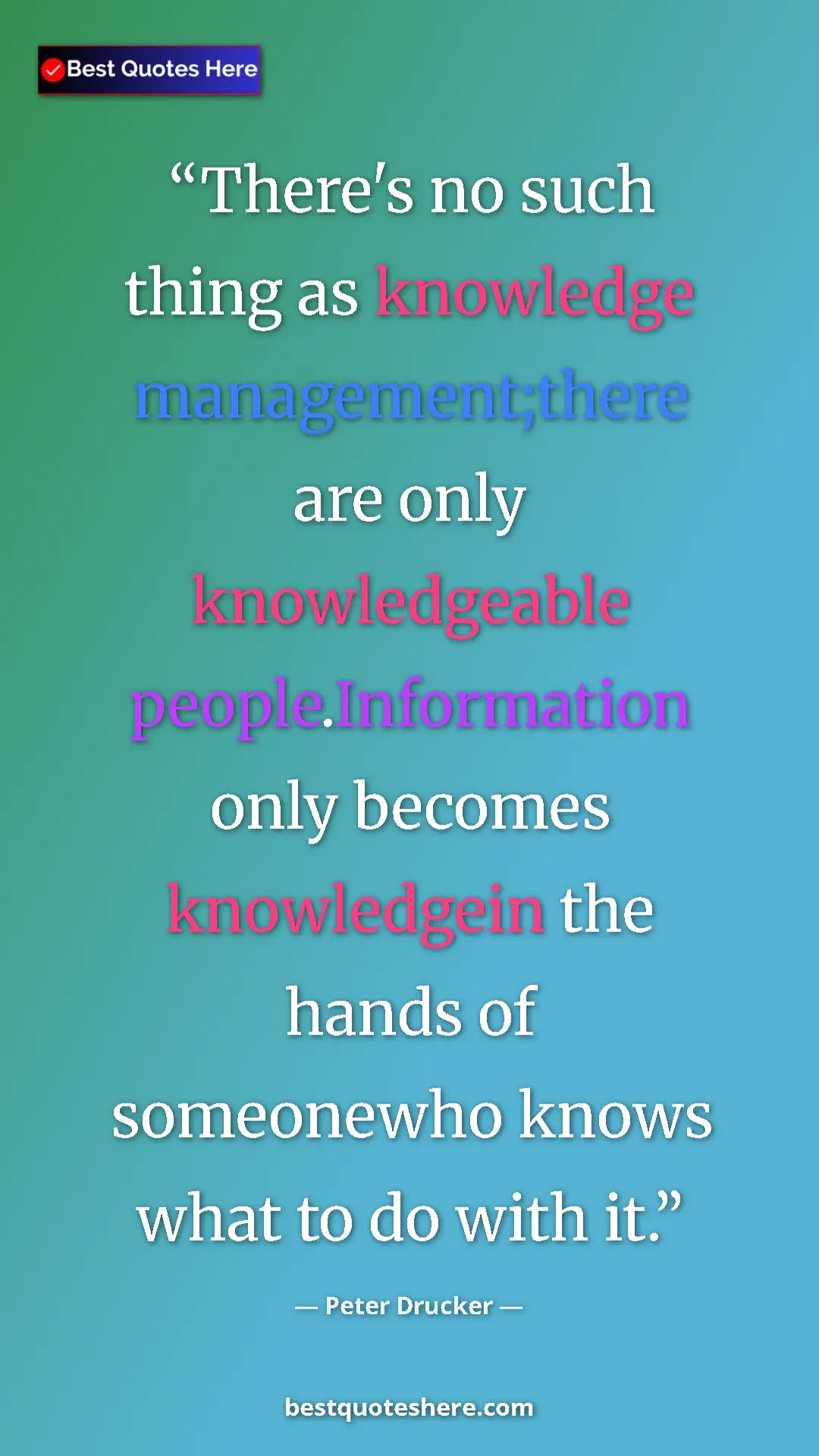 Peter Drucker Quote Card: "There's no such thing as knowledge management;there are..." Pinterest quote poster by Peter Drucker: "There's no such thing as knowledge management;there are..."