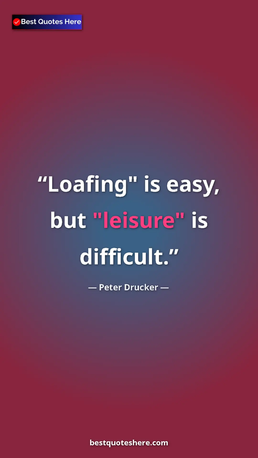 Pinterest quote poster by Peter Drucker: "Loafing" is easy, but "leisure" is difficult."