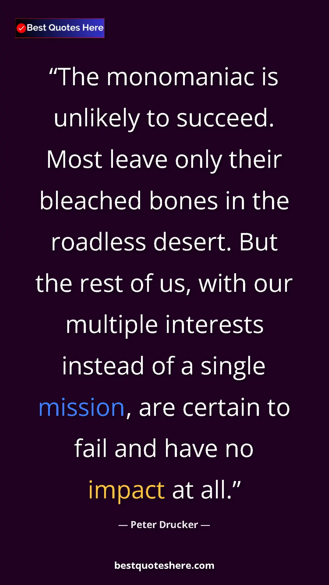 Pinterest quote poster by Peter Drucker: "The monomaniac is unlikely to succeed. Most leave only..."