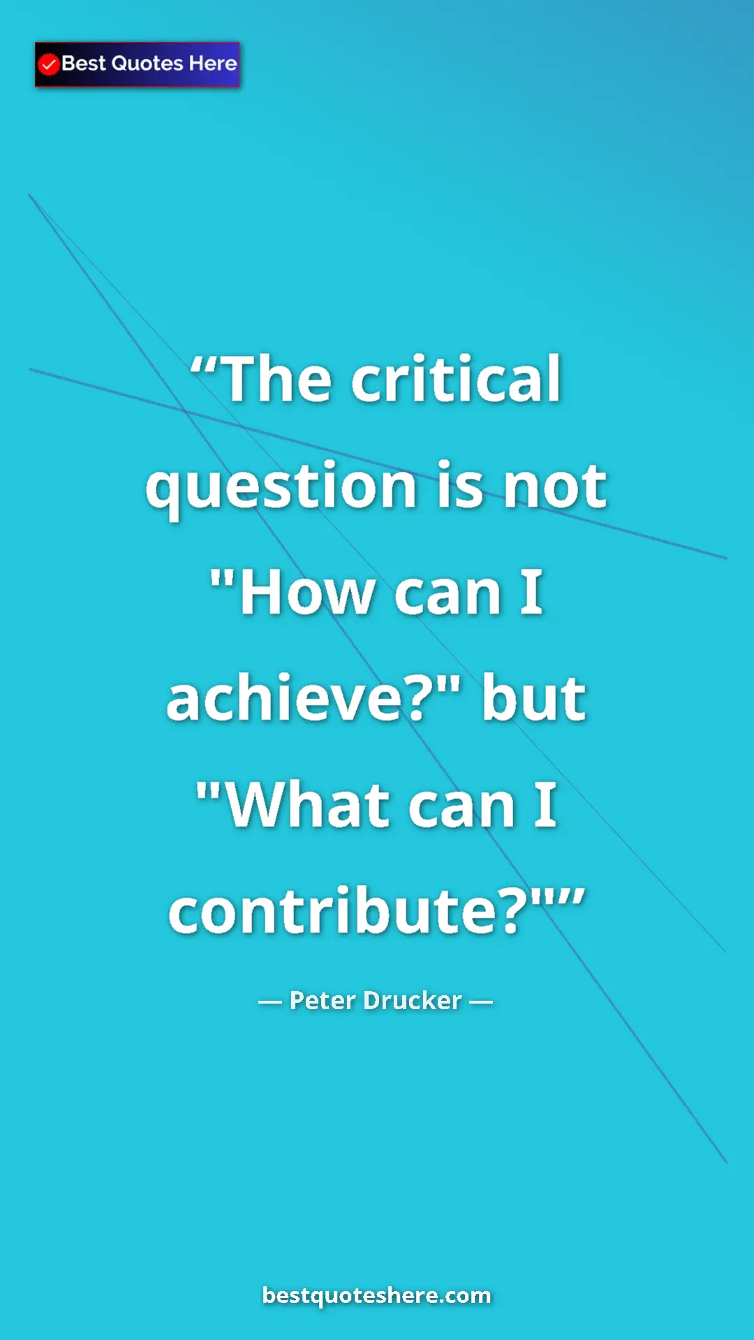 Pinterest quote poster by Peter Drucker: "The critical question is not "How can I achieve?" but "What..."