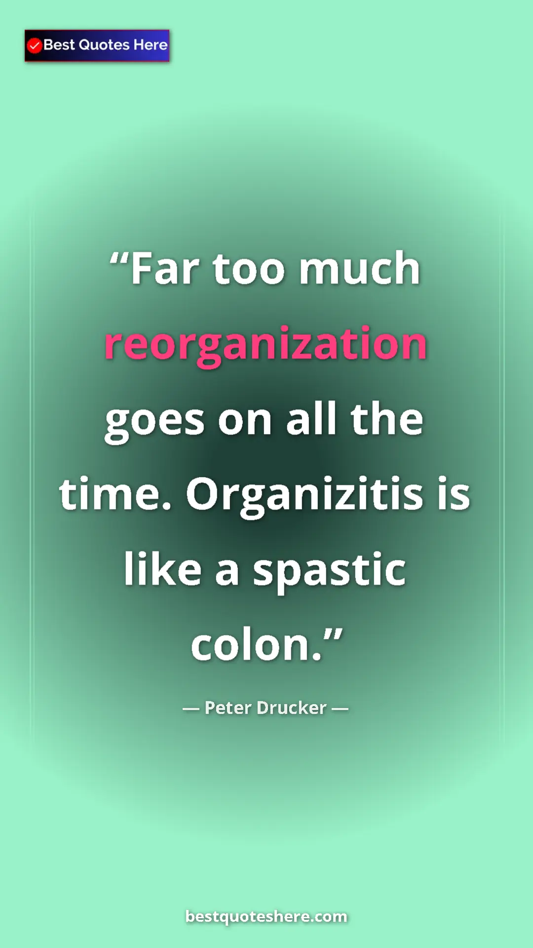 Pinterest quote poster by Peter Drucker: "Far too much reorganization goes on all the time...."