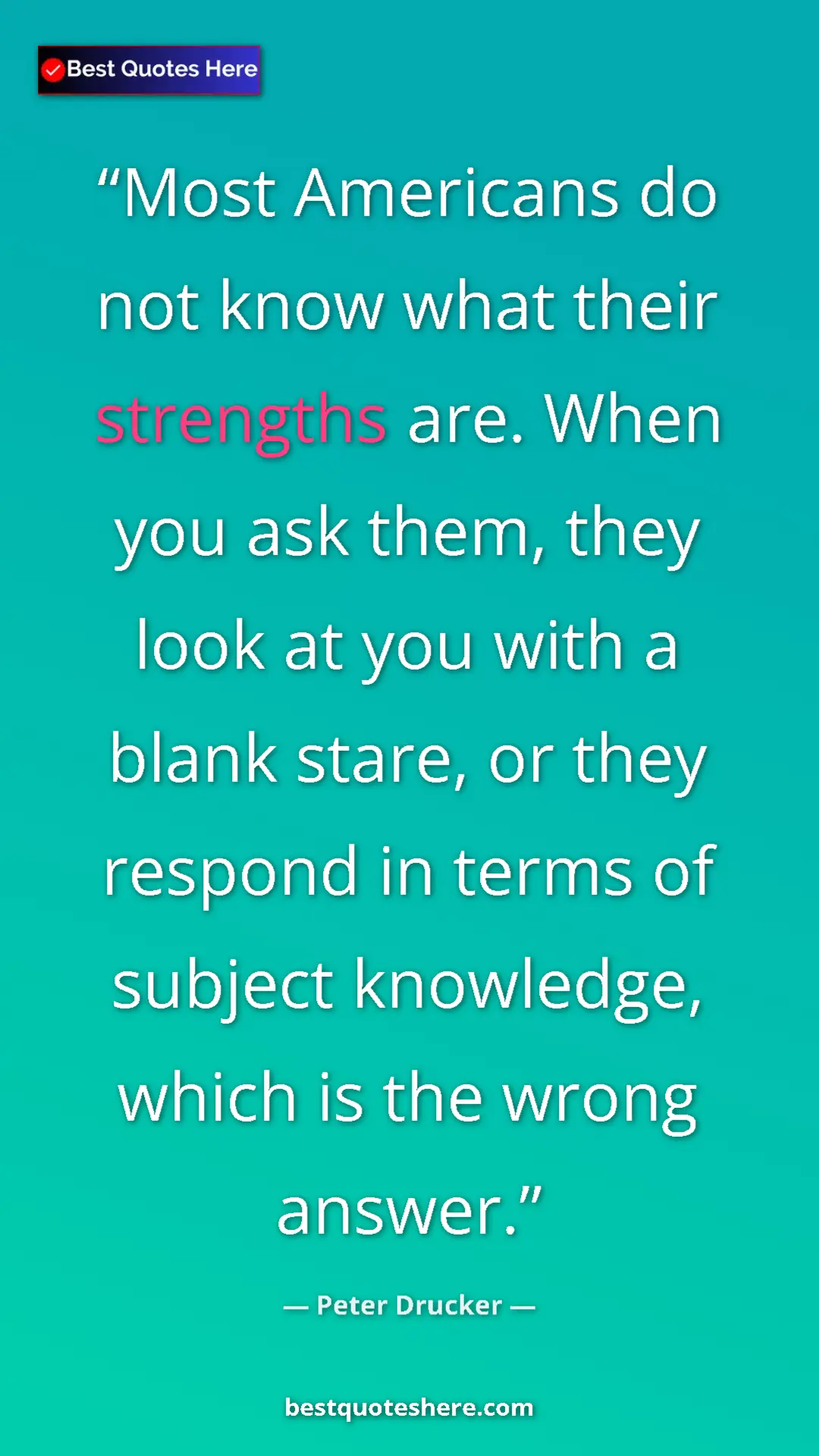 Pinterest quote poster by Peter Drucker: "Most Americans do not know what their strengths are. When..."