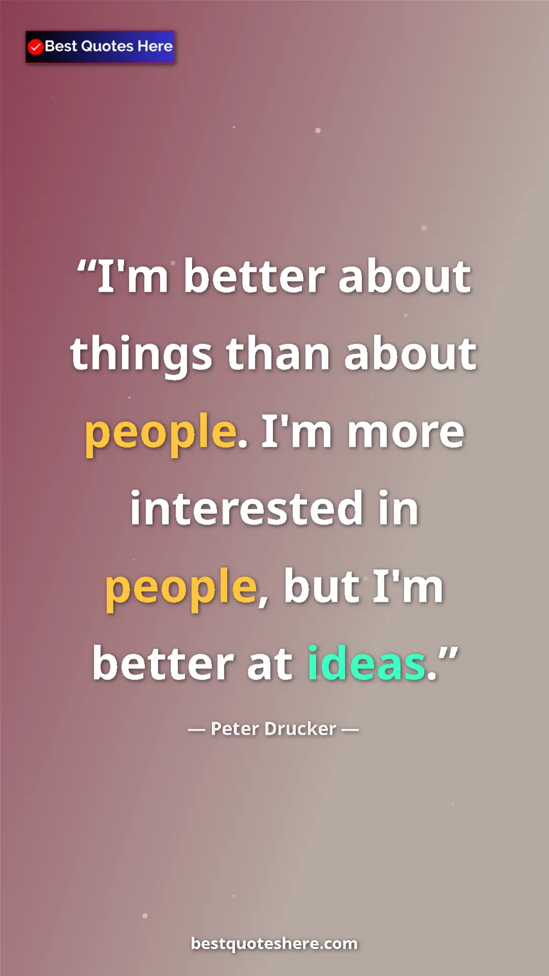 Pinterest quote poster by Peter Drucker: "I'm better about things than about people. I'm more..."