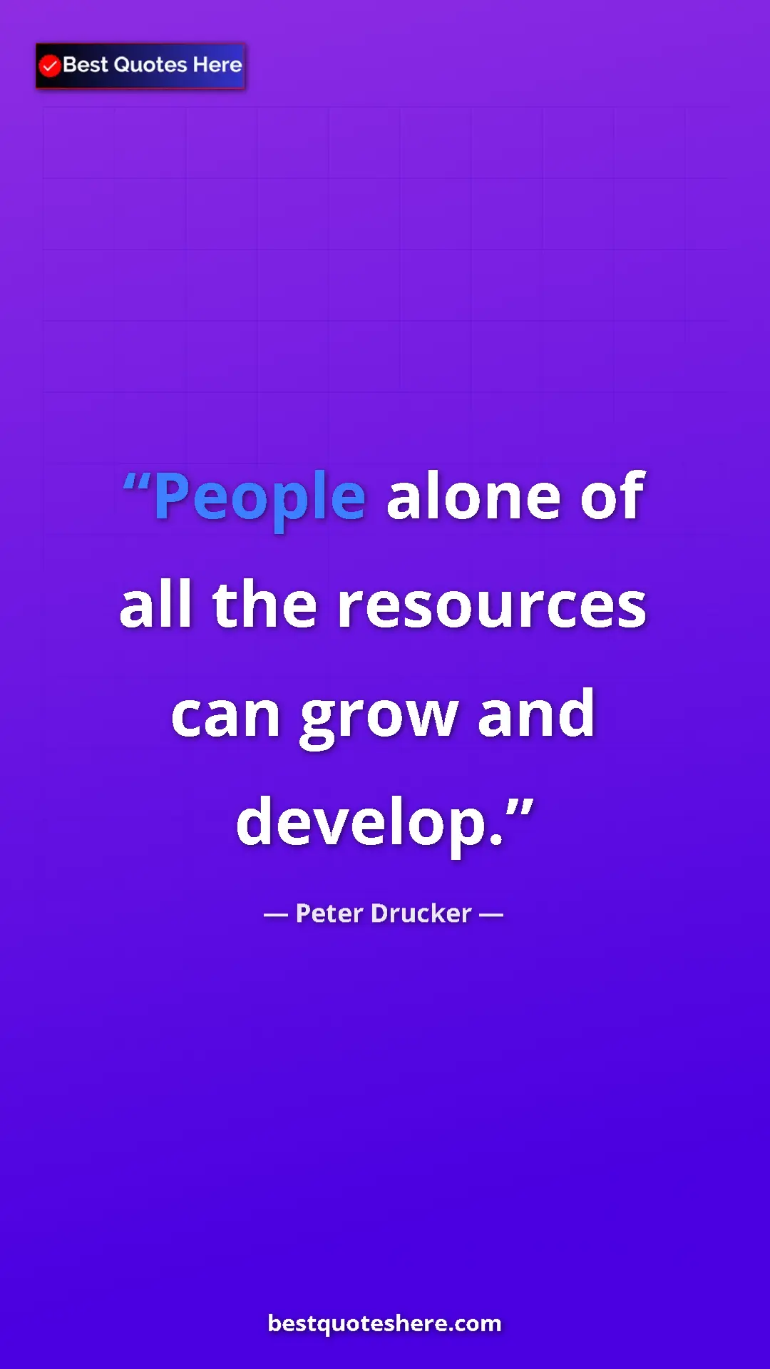 Pinterest quote poster by Peter Drucker: "People alone of all the resources can grow and develop."