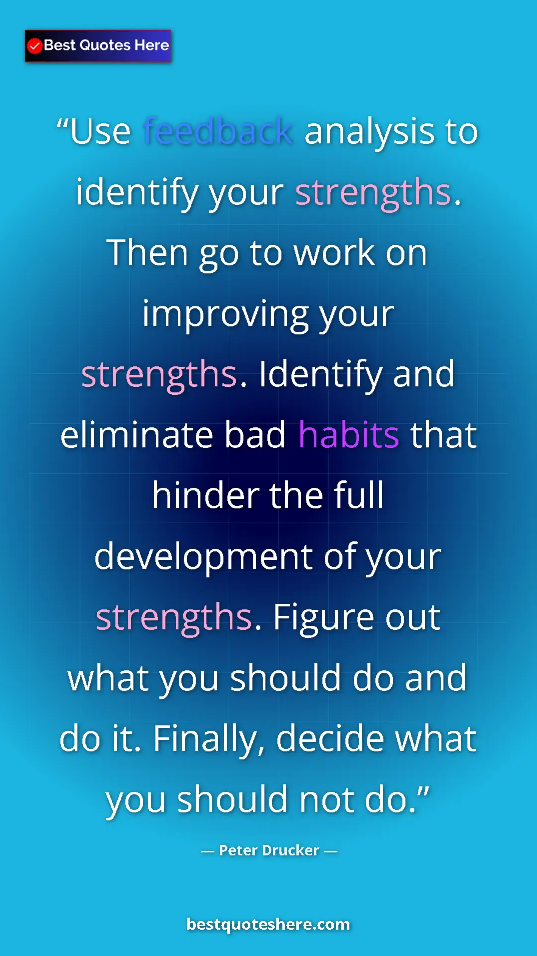 Peter Drucker Quote Card: "Use feedback analysis to identify your strengths. Then go..." Pinterest quote poster by Peter Drucker: "Use feedback analysis to identify your strengths. Then go..."