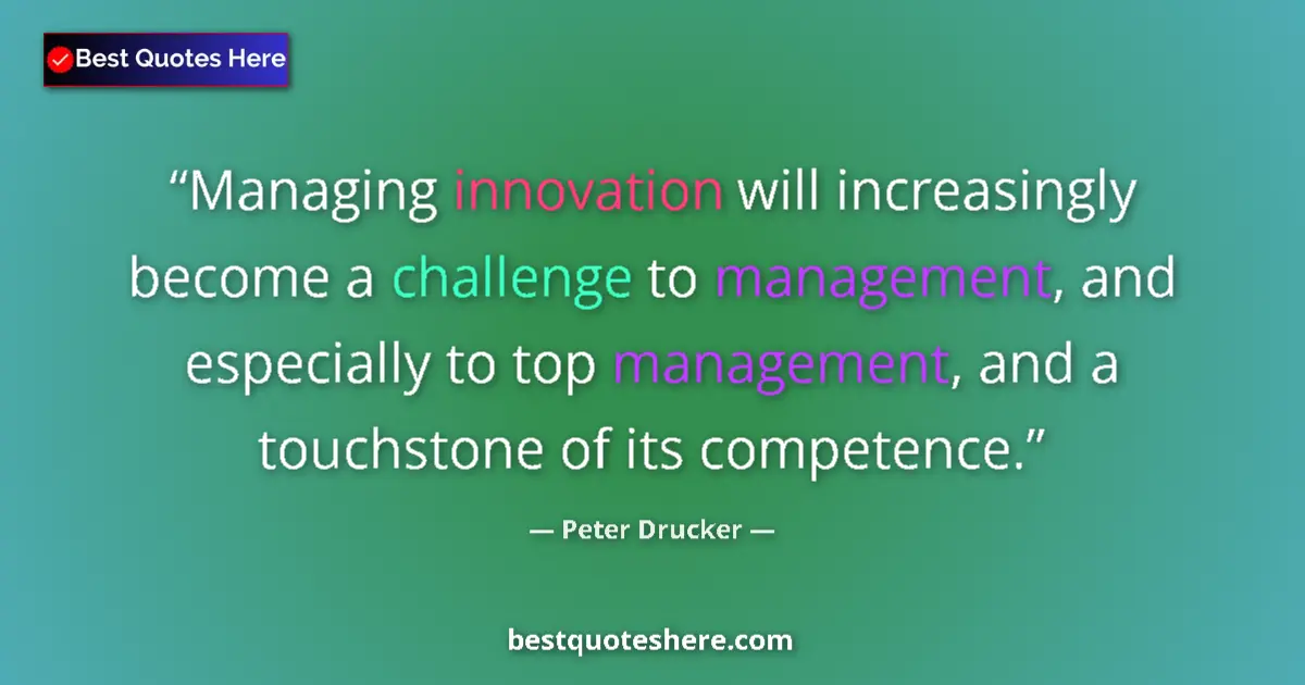 Peter Drucker quote: "Managing innovation will increasingly become a challenge to..."