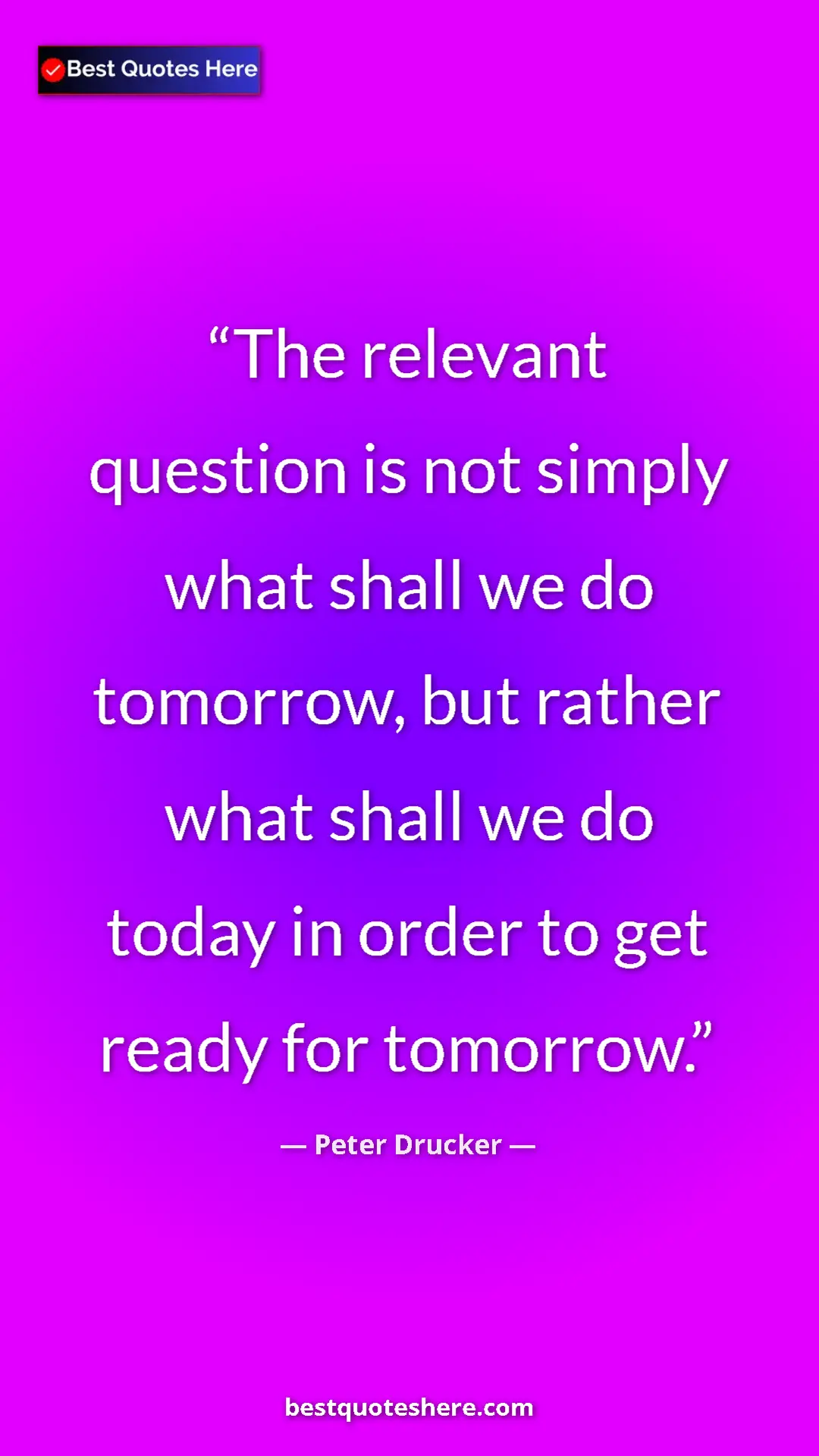 Pinterest quote poster by Peter Drucker: "The relevant question is not simply what shall we do..."