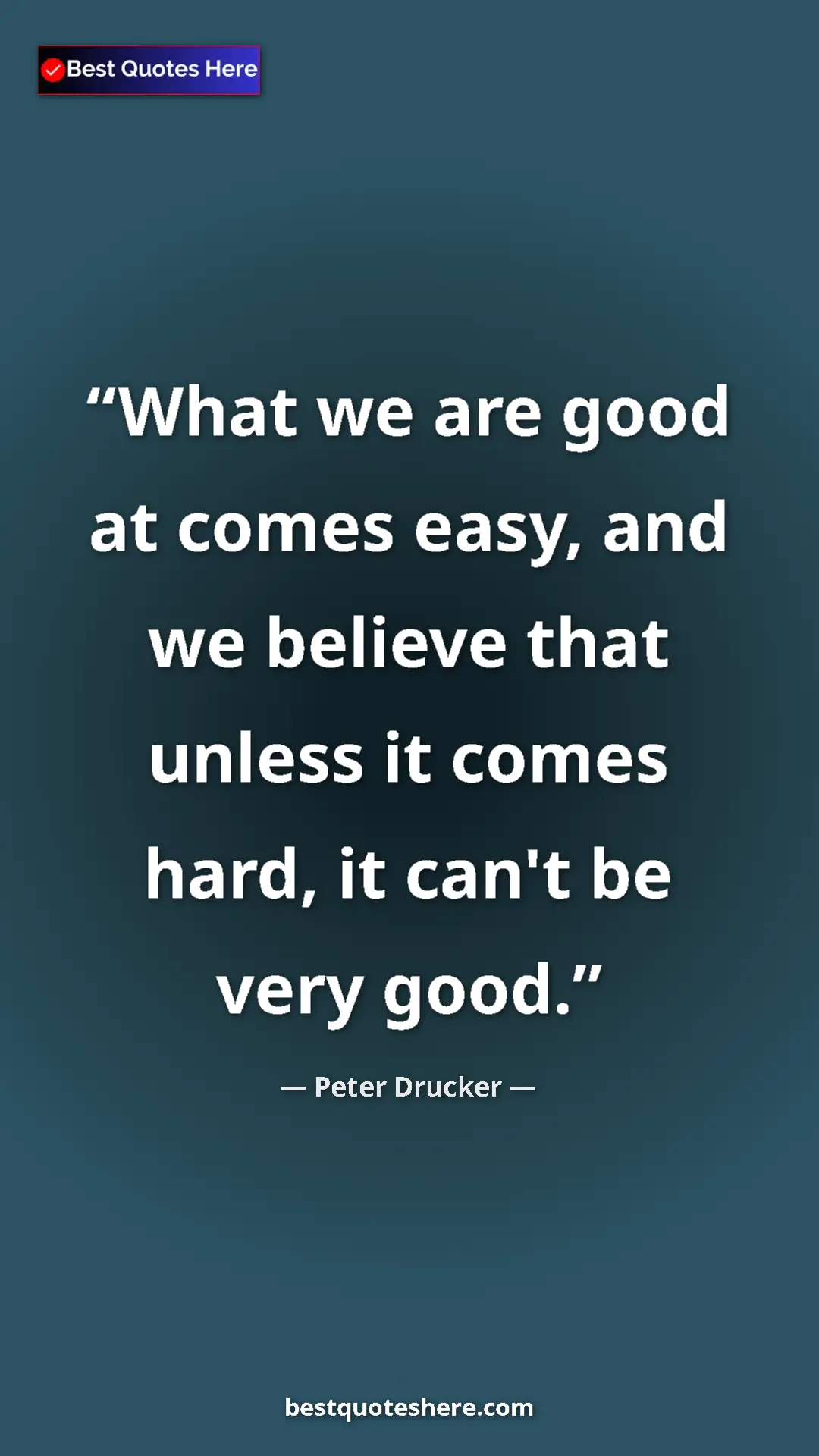 Pinterest quote poster by Peter Drucker: "What we are good at comes easy, and we believe that unless..."