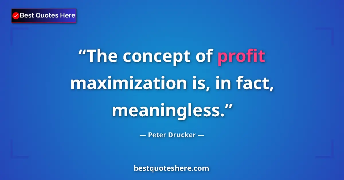 Quote by Peter Drucker: The concept of profit maximization is, in fact, meaningless....