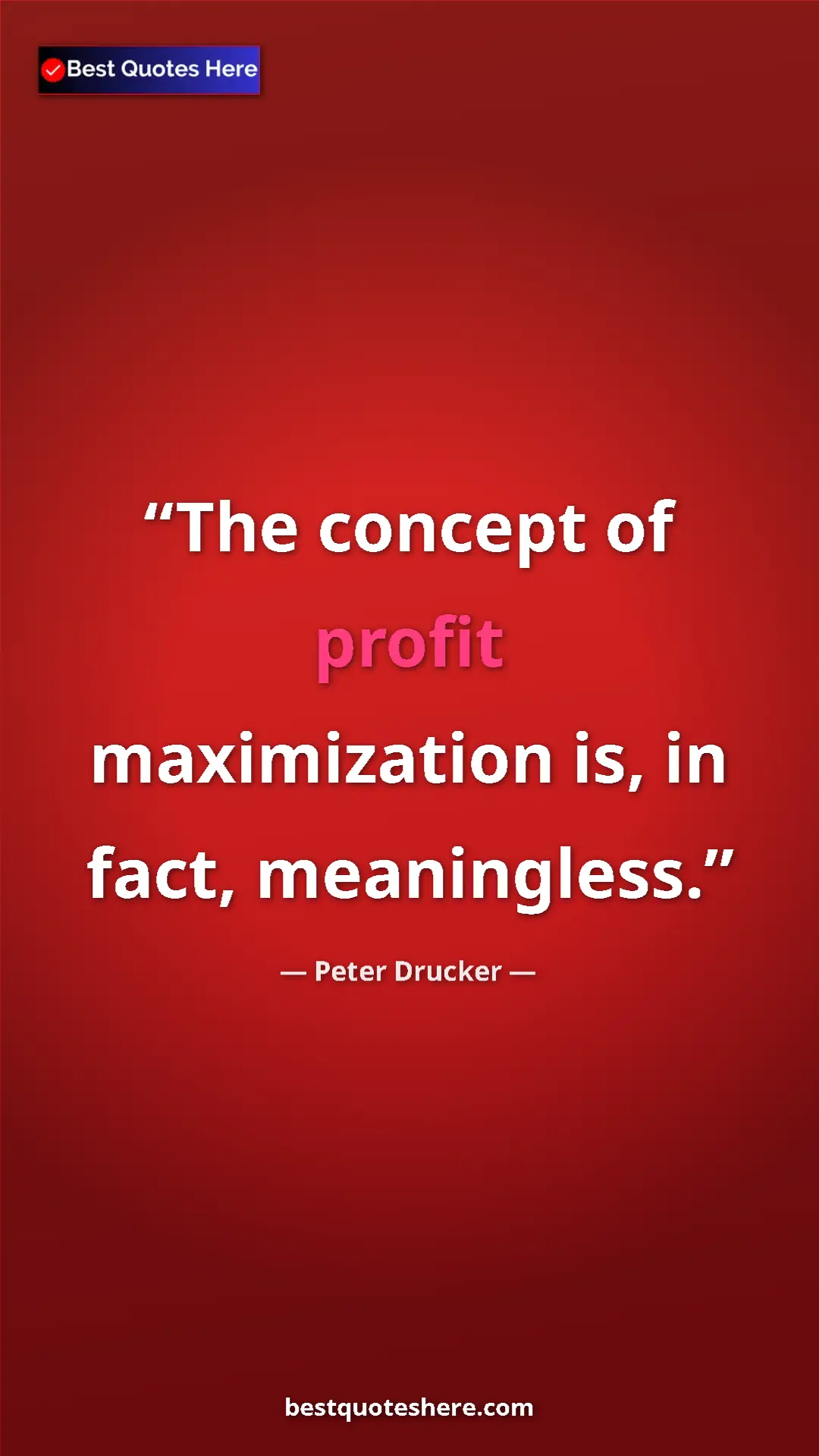 Peter Drucker Quote Card: "The concept of profit maximization is, in fact, meaningless." Pinterest quote poster by Peter Drucker: "The concept of profit maximization is, in fact, meaningless."