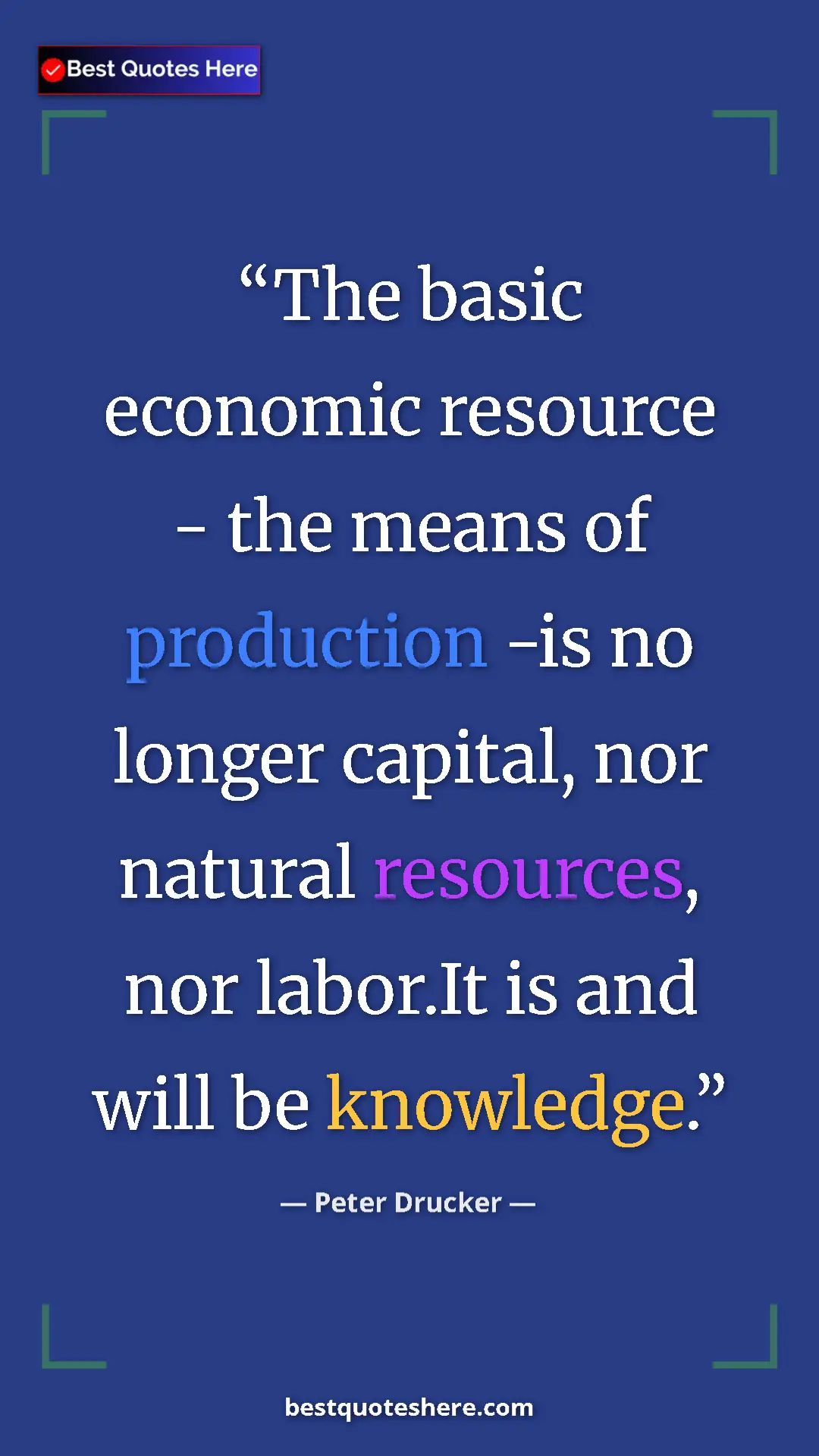 Peter Drucker Quote Card: "The basic economic resource - the means of production -is..." Pinterest quote poster by Peter Drucker: "The basic economic resource - the means of production -is..."