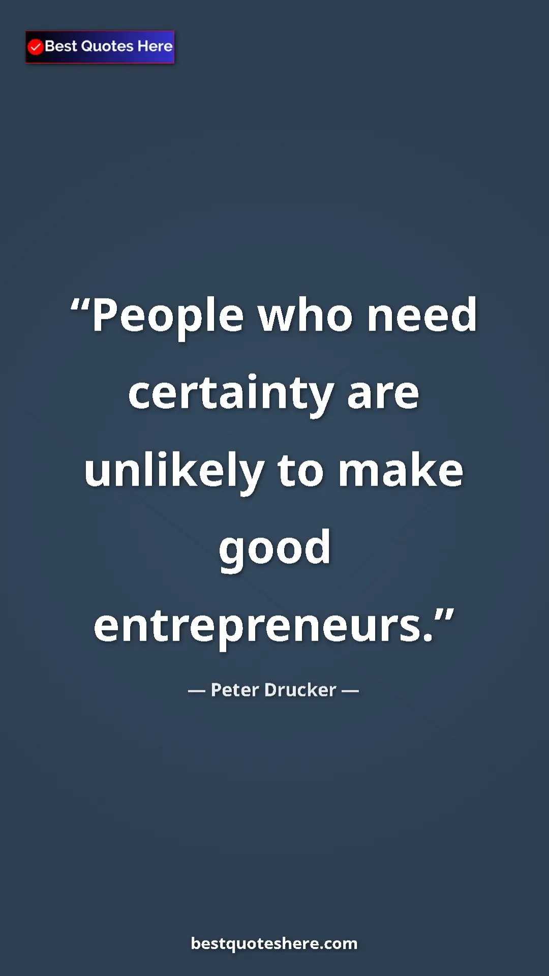 Pinterest quote poster by Peter Drucker: "People who need certainty are unlikely to make good..."