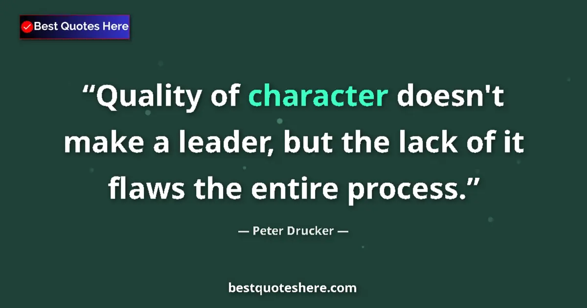 Quote by Peter Drucker: Quality of character doesn't make a leader, but th