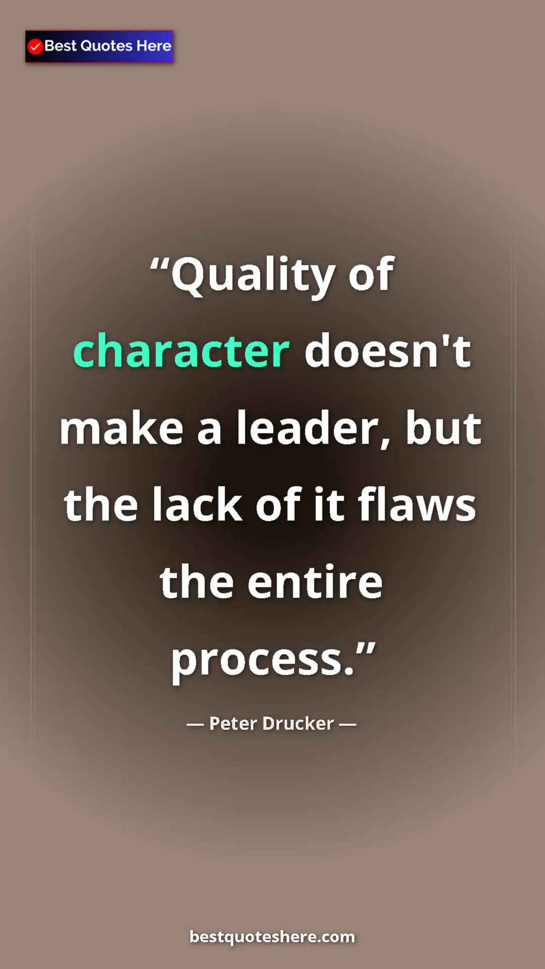 Pinterest quote poster by Peter Drucker: "Quality of character doesn't make a leader, but the lack of..."