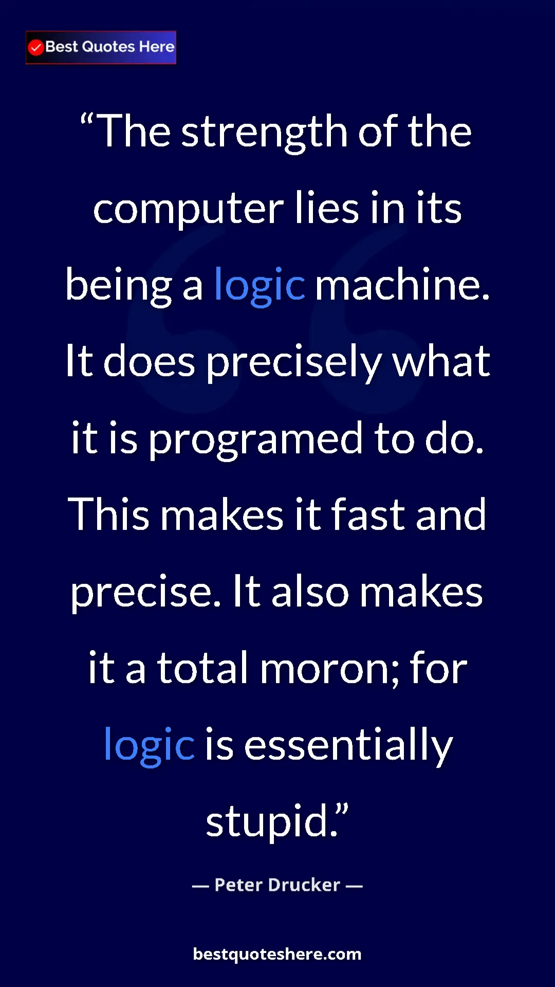 Peter Drucker Quote Card: "The strength of the computer lies in its being a logic..." Pinterest quote poster by Peter Drucker: "The strength of the computer lies in its being a logic..."