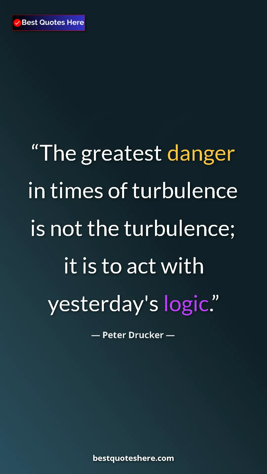 Pinterest quote poster by Peter Drucker: "The greatest danger in times of turbulence is not the turbul"