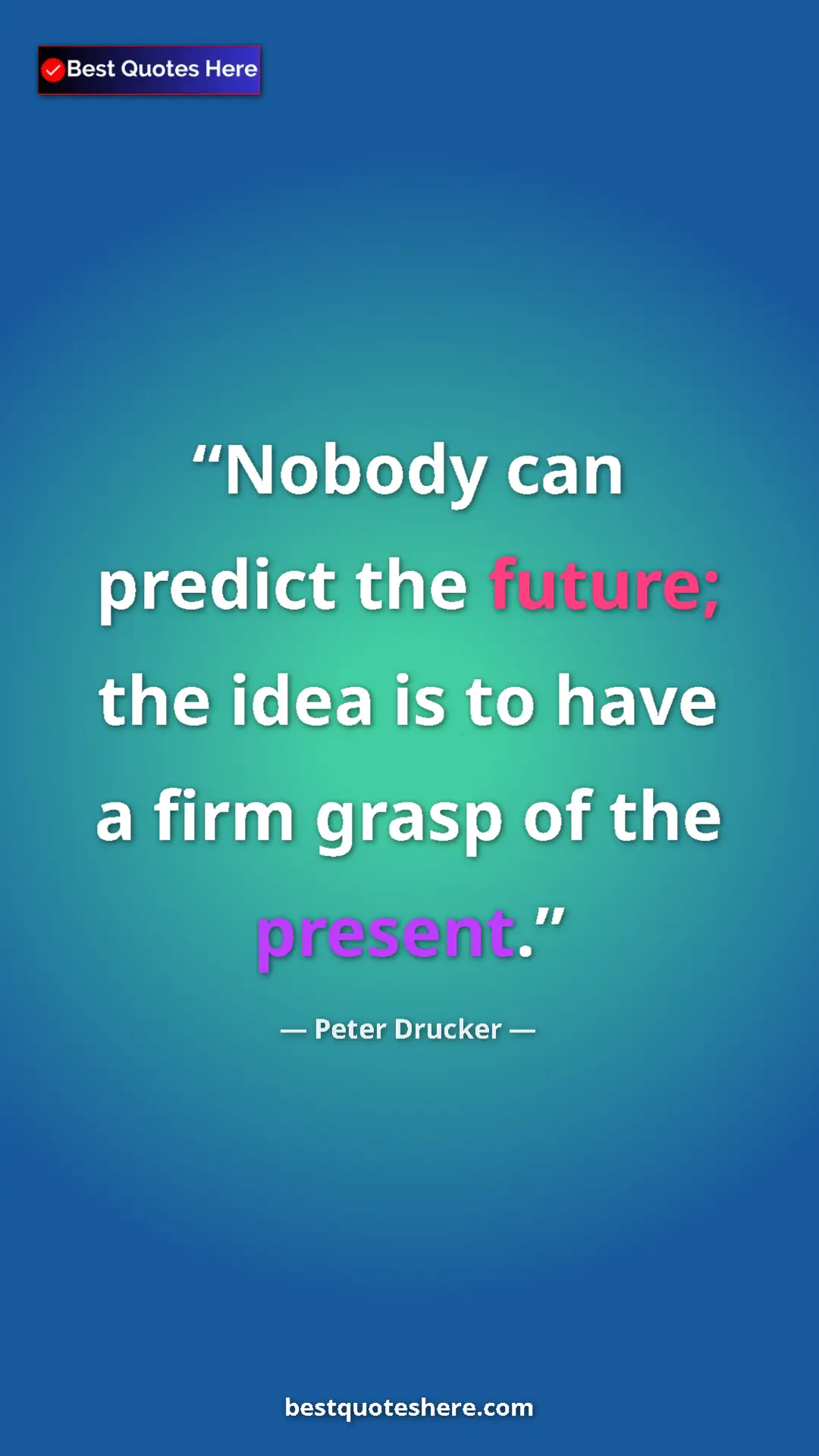Pinterest quote poster by Peter Drucker: "Nobody can predict the future; the idea is to have a firm gr"
