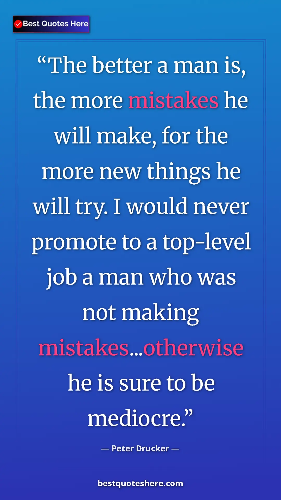Pinterest quote poster by Peter Drucker: "The better a man is, the more mistakes he will make, for..."