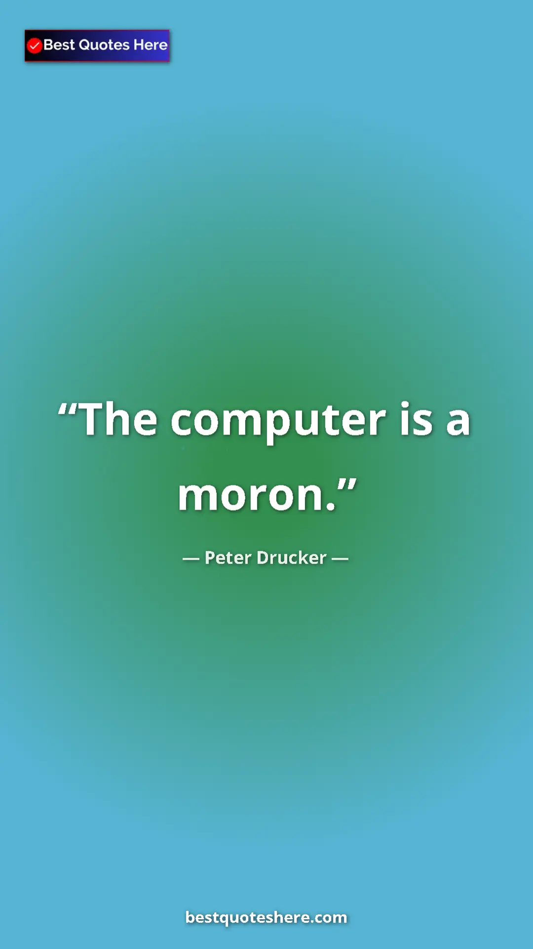 Pinterest quote poster by Peter Drucker: "The computer is a moron."