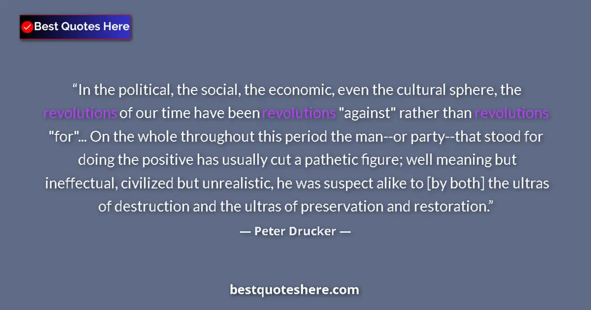 Quote by Peter Drucker: In the political, the social, the economic, even the cultural sphere, the revolutions of our time ha...
