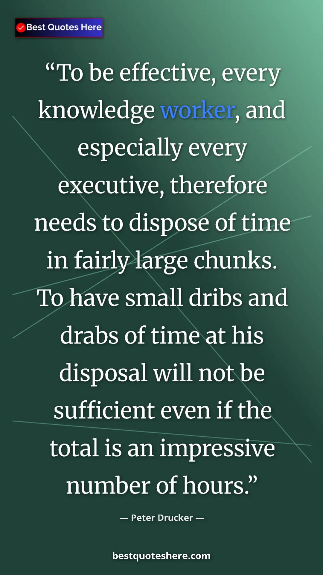 Peter Drucker Quote Card: "To be effective, every knowledge worker, and especially..." Pinterest quote poster by Peter Drucker: "To be effective, every knowledge worker, and especially..."