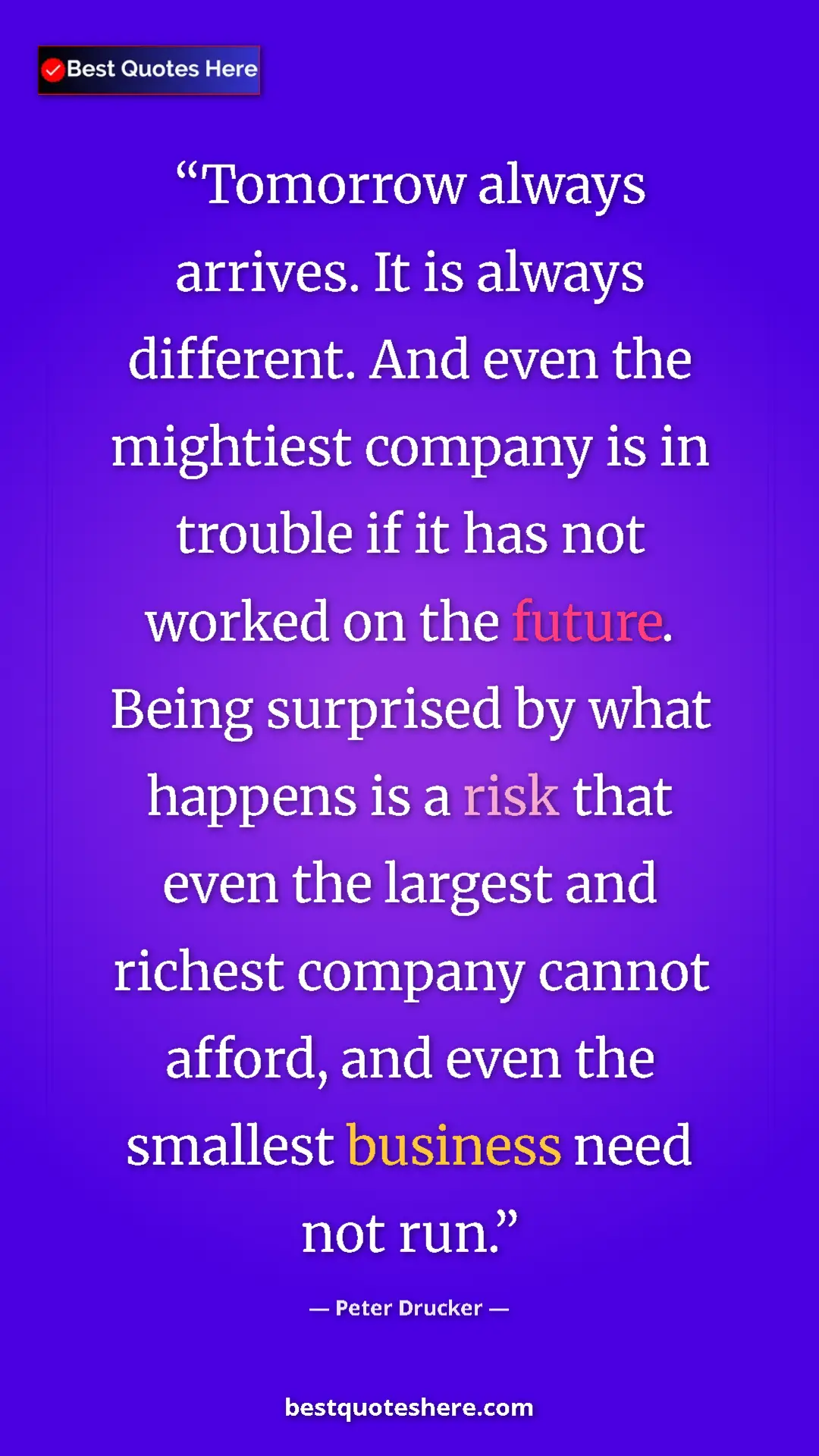 Peter Drucker Quote Card: "Tomorrow always arrives. It is always different. And even..." Pinterest quote poster by Peter Drucker: "Tomorrow always arrives. It is always different. And even..."